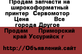 Продам запчасти на широкоформатный принтер. Сервомотор › Цена ­ 29 000 - Все города Другое » Продам   . Приморский край,Уссурийск г.